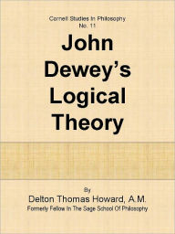 Title: JOHN DEWEY’S LOGICAL THEORY, Author: DELTON THOMAS HOWARD