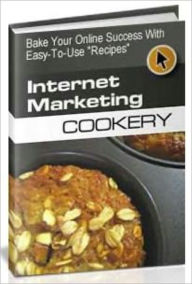 Title: Internet Marketing Cookery - Bake Your Online Success With Easy-To-Use Recipes, Author: M&M Pubs