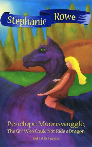 Title: Penelope Moonswoggle, The Girl Who Could Not Ride A Dragon, Author: Stephanie Rowe