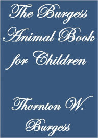 Title: THE BURGESS ANIMAL BOOK FOR CHILDREN, Author: Thornton W. Burgess