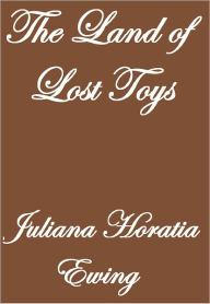 Title: THE LAND OF LOST TOYS, Author: Juliana Horatia Ewing