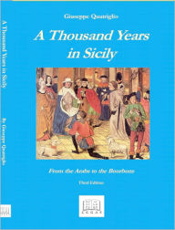 Title: A Thousand Years in Sicily: From the Arabs to the Bourbons, Author: Giuseppe Quatriglio
