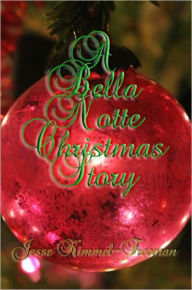 Title: A Bella Notte Christmas Story, Author: Jesse Kimmel-Freeman