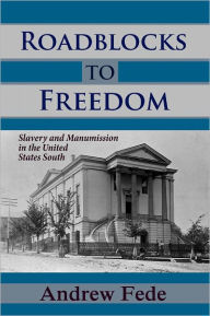 Title: Roadblocks to Freedom: Slavery and Manumission in the United States South, Author: Andrew Fede