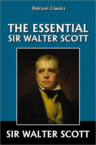 The Essential Sir Walter Scott: Ivanhoe, Rob Roy, Waverley, The Heart of Midlothian, The Bride of Lammermoor