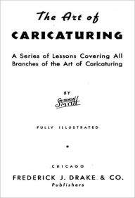 Title: The Art of Caricaturing: A Series of Lessons Covering All Branches of the Art of Caricaturing [Fully Illustrated Digital Edition], Author: Mitchell Smith