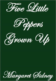 Title: FIVE LITTLE PEPPERS GROWN UP, Author: Margaret Sidney