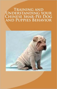 Title: Training and Understanding your Chinese Shar-Pei Dog and Puppies Behavior, Author: Vince Stead