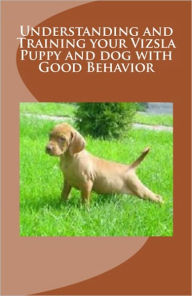 Title: Understanding and Training your Vizsla Puppy and dog with Good Behavior, Author: Vince Stead