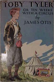 Title: Toby Tyler Or Ten Weeks With A Circus: An Adventure Classic By James Otis!, Author: James Otis