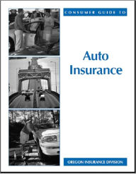 Title: Consumer Guide to Auto Insurance, Author: Department of Consumer and Business Services Oregon Insurance Division