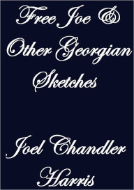 Title: FREE JOE AND OTHER GEORGIAN SKETCHES, Author: Joel Chandler Harris