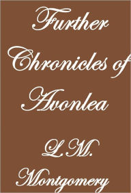 Title: FURTHER CHRONICLES OF AVONLEA, Author: L. M. Montgomery