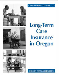 Title: Consumer Guide to Long-Term Insurance in Oregon, Author: Department of Consumer and Business Services Oregon Insurance Division