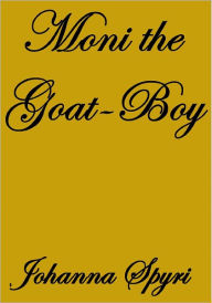 Title: MONI THE GOAT-BOY, Author: Johanna Spyri