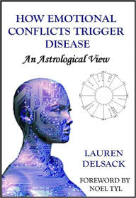 Title: How Emotional Conflicts Trigger Disease: An Astrological View, Author: Lauren Delsack
