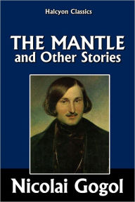 Title: The Mantle and Other Stories by Nicolai Gogol, Author: Nikolai Gogol