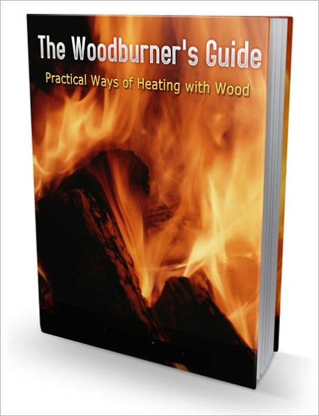 The Woodburner's Guide: Practical Ways of Heating with Wood