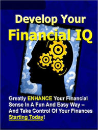 Title: Develop Your Financial IQ: “Greatly Enhance Your Financial Sense In A Fun And Easy Way – And Take Control Of Your Finances Today!”, Author: Bdp