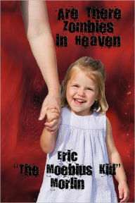 Title: Are There Zombies in Heaven, Author: Eric “The Moebius Kid” Morlin