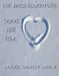 Title: The Miss-Adventure - Skiing For Love, Author: Debra Shiveley Welch