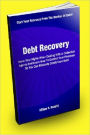 Debt Recovery; Know Your Rights When Dealing With A Collection Agency And Learn How To Control Your Finances So You Can Eliminate Credit Card Debt