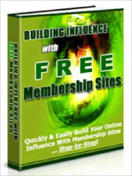 Title: Building Influence With Free Membership Sites: Quickly & Easily Build Your Online Influence With Membership Sites – Step By Step, Author: Joye Bridal