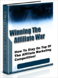 Title: Winning The Affiliate War - How To Stay On Top Of The Affiliate Marketing Competition, Author: Joye Bridal