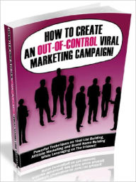 Title: How to Create An Out-Of-Control Viral Marketing Campaign - Powerful Techniques On Viral List Building, Affiliate Marketing And Brand Name Building While Leveraging On The Internet, Author: Joye Bridal