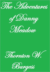 Title: THE ADVENTURES OF DANNY MEADOW MOUSE, Author: Thornton W. Burgess
