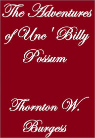 Title: THE ADVENTURES OF UNC' BILLY POSSUM, Author: Thornton W. Burgess