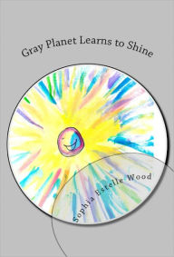 Title: Gray Planet Learns to Shine, Author: Sophia Wood