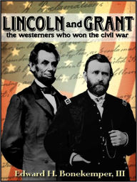 Title: Lincoln and Grant: The Westerners Who Won the Civil War, Author: Edward Bonekemper