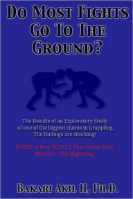 Title: (2 for 1) Report - Do Most Fights go to the Ground? + MUSCLE -The Beginning (Short Story) {BJJ, Brazilian Jiu-Jitsu, Judo, Submission Grappling}, Author: Bakari Akil