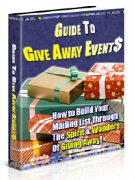 Guide to Give Away Events - How to Build Your Mailing List Through The Spirit & Wonders Of Giving Away (Just Listed)