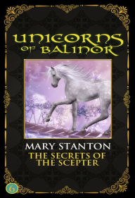Title: Unicorns of Balinor: The Secrets of the Scepter (Book Six), Author: Mary Stanton