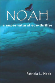 Title: Noah: a supernatural eco-thriller, Author: Patricia L. Meek