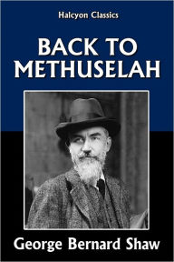 Title: Back to Methuselah by George Bernard Shaw, Author: George Bernard Shaw