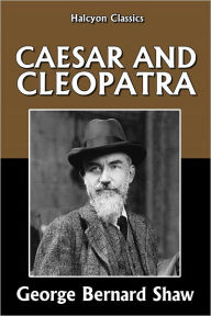 Title: Caesar and Cleopatra by George Bernard Shaw, Author: George Bernard Shaw