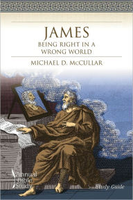 Title: James: Being Right in a Wrong World—Annual Bible Study (Study Guide), Author: Michael D. McCullar