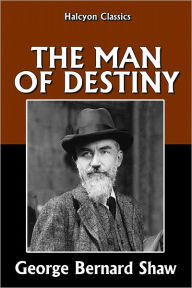 Title: The Man of Destiny by George Bernard Shaw, Author: George Bernard Shaw