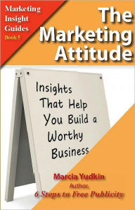 Title: The Marketing Attitude: Insights That Help You Build a Worthy Business, Author: Marcia Yudkin