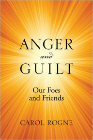 Title: Anger and Guilt: Our Foes and Friends, Author: Carol Rogne