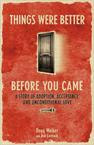 Title: Things Were Better Before You Came: A Story of Adoption, Acceptance, and Unconditional Love, Author: Doug Walker