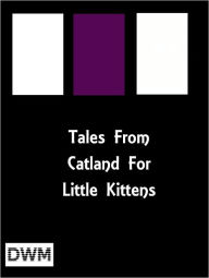 Title: Tales from Catland for Little Kittens, Author: Anonymous