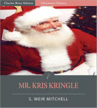Title: Mr. Kris Kringle: A Christmas Tale (Illustrated), Author: S. Weir Mitchell
