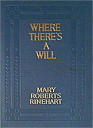 Title: Where There’s A Will: A Mystery/Detective Classic By Mary Roberts Rinehart!, Author: Mary Roberts Rinehart
