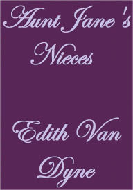 Title: AUNT JANE'S NIECES, Author: Edith Van Dyne