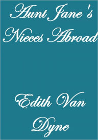 Title: AUNT JANE'S NIECES ABROAD, Author: Edith Van Dyne