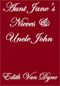 Title: AUNT JANE'S NIECES AND UNCLE JOHN, Author: Edith Van Dyne
